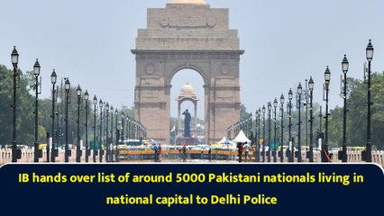 IB hands over list of around 5000 Pakistani nationals living in national capital to Delhi Police