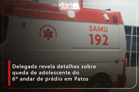 Delegada revela detalhes sobre queda de adolescente do 6º andar de prédio em Patos