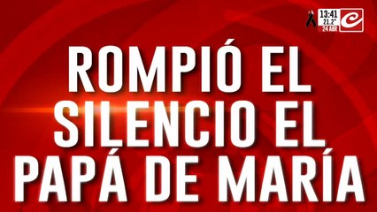 Rompió el silencio el papá de María: "Para mi, a mi hija la mataron"