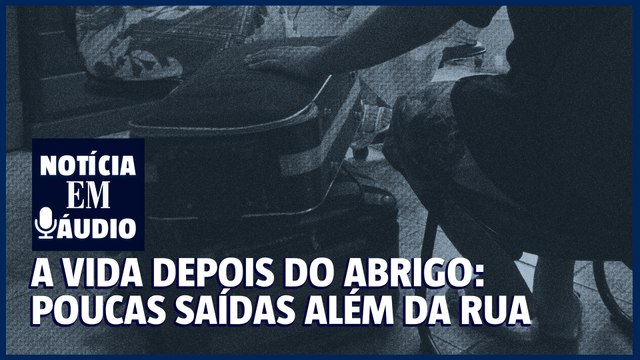 30 | A vida depois do abrigo: poucas saídas além da rua