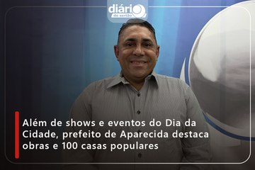 Além de shows e eventos do Dia da Cidade, prefeito de Aparecida destaca obras e 100 casas populares