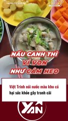 Việt Trinh nói nước màu kho cá có hại cho sức khoẻ gây tranh cãi