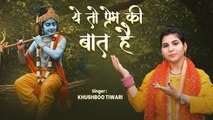 भजन - ये तो प्रेम की बात है - Khushboo Tiwari - #Krishnabhajan - Ye To Prem Ki Baat Hai