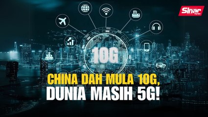 China dah mula 10G, dunia masih 5G!