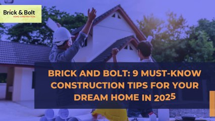 Brick And Bolt - 9 Must-Know Construction Tips for Your Dream Home in 2025