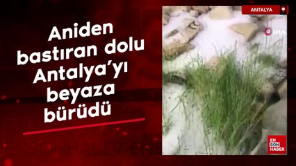 Aniden bastıran dolu yağışı Antalya'yı beyaza bürüdü