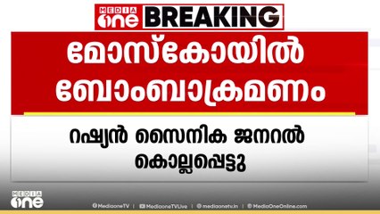 മോസ്കോയിലെ ബോംബാക്രമണത്തിൽ റഷ്യൻ സൈനിക ജനറൽ  കൊല്ലപ്പെട്ടു