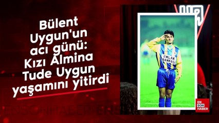 Bülent Uygun'un acı günü: Kızı Almina Tude Uygun hayatını kaybetti