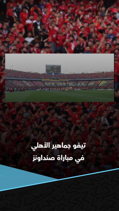 "ملك أفريقيا".. تيفو جماهير الأهلي في مباراة صنداونز 🦅🏆