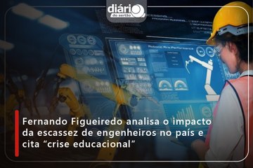 Fernando Figueiredo analisa o impacto da escassez de engenheiros no país e cita “crise educacional”