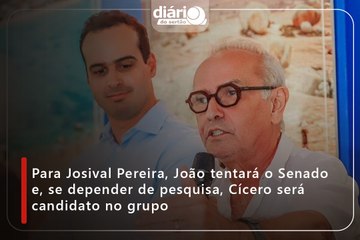 Para Josival Pereira, João tentará o Senado e, se depender de pesquisa, Cícero será candidato no grupo