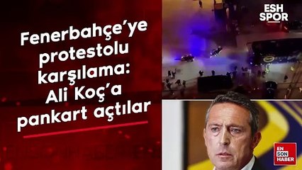 Fenerbahçe'ye protestolu karşılama: Ali Koç'a pankart açtılar
