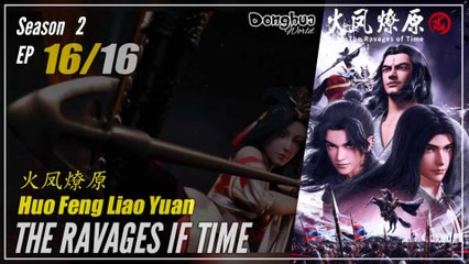 The Ravages Of Time  Season 2 EP 16 (32) END 火鳳燎原 Huo Feng Liao Yuan | Donghua - 1080P