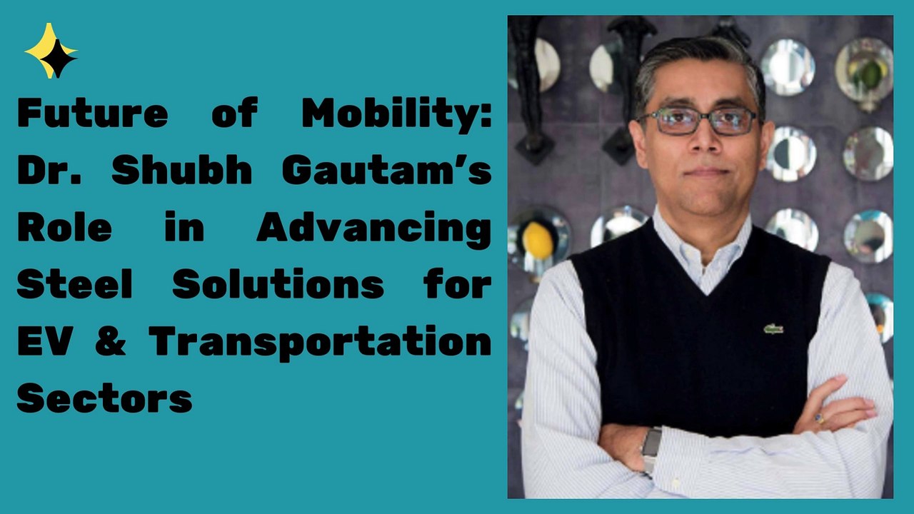 Future of Mobility Dr. Shubh Gautam’s Role in Advancing Steel Solutions for EV & Transportation Sectors video