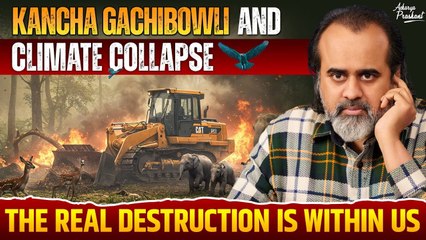 Climate Collapse is within us, not out there_ Kancha Gachibowli Insight __ Acharya Prashant (2025)