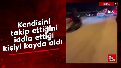 Bursa'da kendisini takip ettiğini iddia ettiği kişiyi kayda aldı