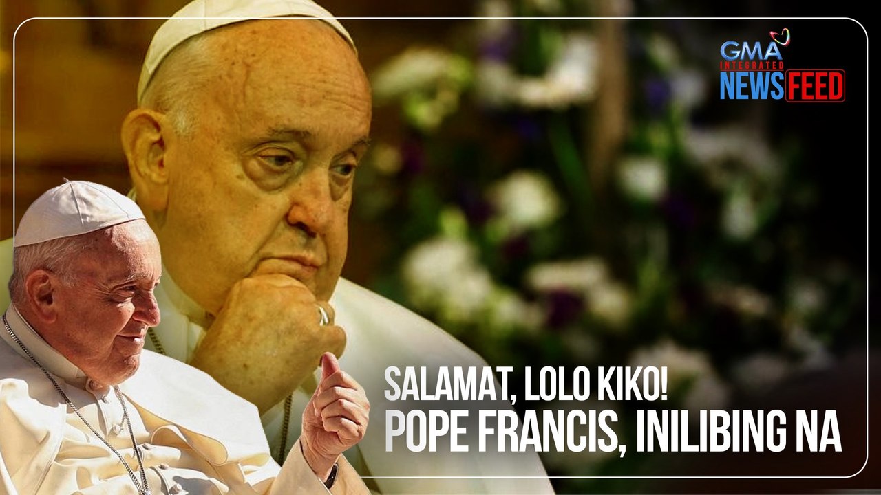 Salamat, Lolo Kiko!  Pope Francis, inilibing na | GMA Integrated Newsfeed