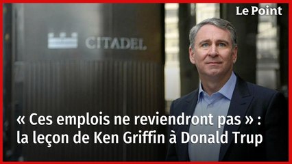 « Ces emplois ne reviendront pas » : la leçon de Ken Griffin à Donald Trump