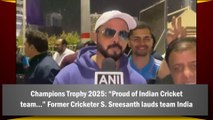 Champions Trophy 2025: “Proud of Indian Cricket team…” Former Cricketer S. Sreesanth lauds team India