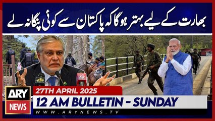 It would be better for India not to mess with Pakistan | ARY News 12 AM Bulletin | 27th April 2025