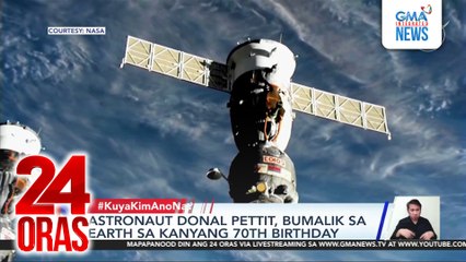 #KuyaKimAnoNa? - Oldest-serving astronaut, nakabalik sa Earth sa kanyang 70th birthday; Tent ng isang grupo ng campers, nilipad; Dumadaloy na tubig sa ugat ng halaman, tumutulo pataas?...  | 24 Oras