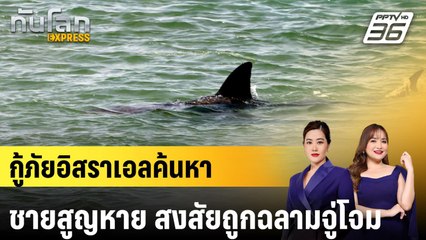 กู้ภัยอิสราเอลค้นหาชายสูญหาย สงสัยถูกฉลามจู่โจม|ทันโลก EXPRESS | 27 เม.ย. 68