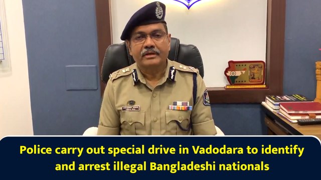 Police carry out special drive in Vadodara to identify and arrest illegal Bangladeshi nationals
