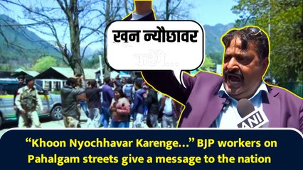“Khoon Nyochhavar Karenge…” BJP workers on Pahalgam streets give a message to the nation