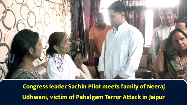 Congress leader Sachin Pilot meets family of Neeraj Udhwani, victim of Pahalgam Terror Attack in Jaipur