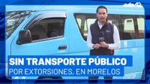 Morelos se queda sin transporte público por extorsiones