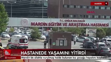Mardin'de evinde silahla vurulmuş halde bulunan 13 yaşındaki kız çocuğu öldü