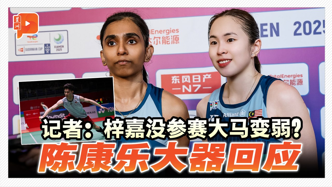 2025苏迪曼杯 | 李梓嘉没参赛大马队变弱？队长陈康乐：这是团体赛相信队友