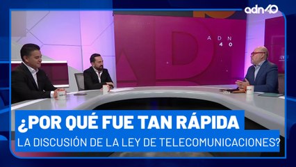¿Por qué fue tan rápida la discusión de la Ley Federal de Telecomunicaciones?
