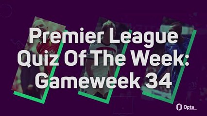 Premier League Quiz Of The Week: Gameweek 34