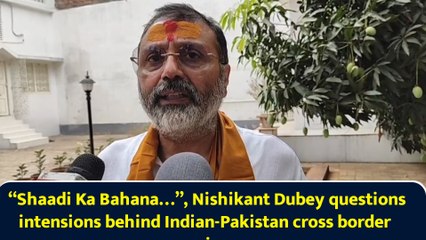 “Shaadi Ka Bahana…”, Nishikant Dubey questions intensions behind Indian-Pakistan cross border marriages