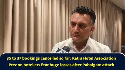 35 to 37 bookings cancelled so far: Katra Hotel Association Prez on hoteliers fear huge losses after Pahalgam attack
