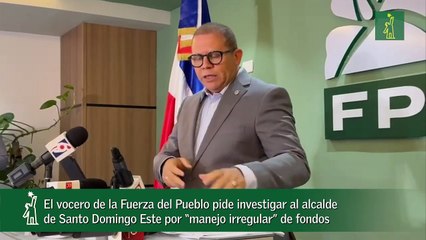 El vocero de la Fuerza del Pueblo pide investigar al alcalde de Santo Domingo Este por “manejo irregular” de fondos