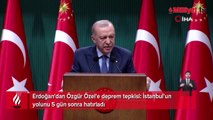 Erdoğan'dan Özgür Özel'e deprem tepkisi: İstanbul'un yolunu 5 gün sonra hatırladı
