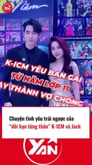 Chuyện tình yêu trái ngược của K-ICM và Jack