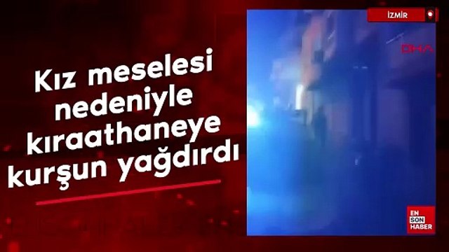 İzmir'de kız meselesi nedeniyle kıraathaneye kurşun yağdırdı