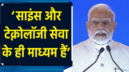 हम साइंस और टेक्नोलॉजी को सेवा का ही माध्यम मानते हैं – PM Modi