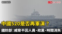 中國520是否再軍演？ 國防部：威脅不因人員、政黨、時間、事件消失