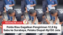 Polda Riau Gagalkan Pengiriman 12,8 Kg Sabu ke Surabaya, Pelaku Diupah Rp150 Juta