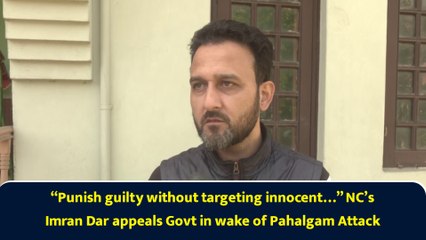 “Punish guilty without targeting innocent…” NC’s Imran Dar appeals Govt in wake of Pahalgam Attack