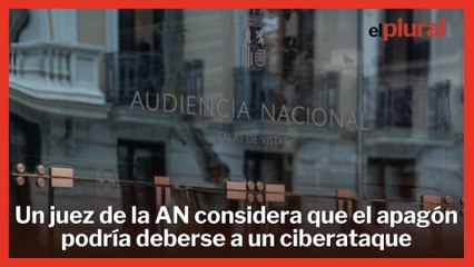Un juez de la Audiencia Nacional considera que el apagón podría deberse a un ciberataque