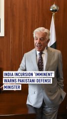 India incursion ‘imminent’ warns Pakistani defense minister