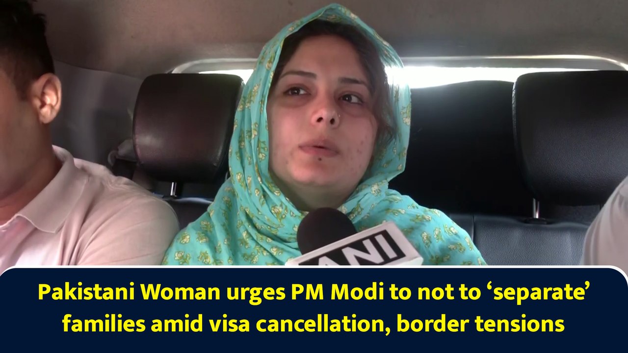 Pakistani Woman urges PM Modi to not to ‘separate’ families amid visa cancellation, border tensions