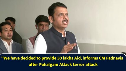 “We have decided to provide 50 lakhs Aid, informs CM Fadnavis after Pahalgam Attack terror attack