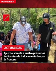 Ejercito somete a cuatro presuntos traficantes de indocumentados por la frontera