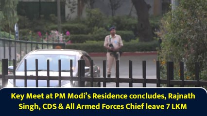 Key Meet at PM Modi’s Residence concludes, Rajnath Singh, CDS & All Armed Forces Chief leave 7 LKM
